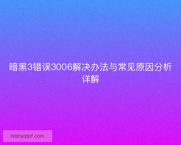 暗黑3错误3006解决办法与常见原因分析详解